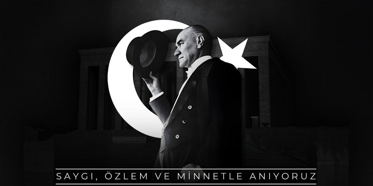 Gazi Mustafa Kemal Atatürk’ü saygı, özlem ve minnetle anıyoruz…